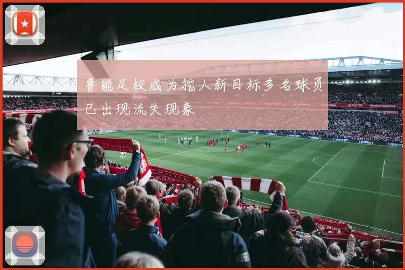 鲁能足校成为挖人新目标多名球员已出现流失现象